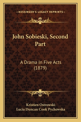 John Sobieski, Second Part: A Drama In Five Act... 1164853481 Book Cover