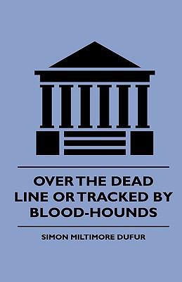 Over the Dead Line Or Tracked By Blood-Hounds 144464842X Book Cover