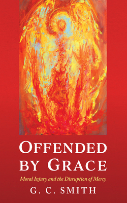 Offended by Grace: Moral Injury and the Disrupt... B0HFM9NRHX Book Cover