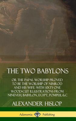 The Two Babylons: or the Papal Worship Proved t... 0359749135 Book Cover