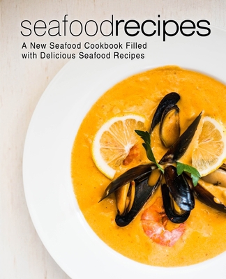 Seafood Recipes: A New Seafood Cookbook Filled ... B084Z546HW Book Cover