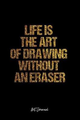 Art Journal: Dot Grid Journal -Life Is The Art Of Drawing Without An Eraser - Black Lined Diary, Planner, Gratitude, Writing, Travel, Goal, Bullet Notebook - 6x9 120 page