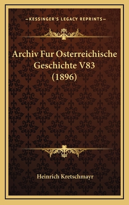 Archiv Fur Osterreichische Geschichte V83 (1896) [German] 1166807576 Book Cover