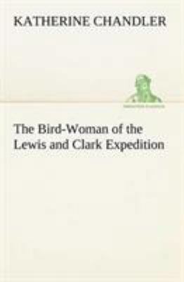 The Bird-Woman of the Lewis and Clark Expedition 3849148831 Book Cover