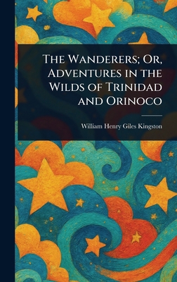 The Wanderers; Or, Adventures in the Wilds of T... 1023142783 Book Cover