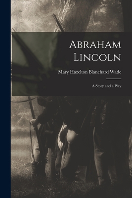 Abraham Lincoln: a Story and a Play 1014014808 Book Cover