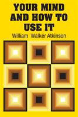 Your Mind and How to Use It 1613825536 Book Cover