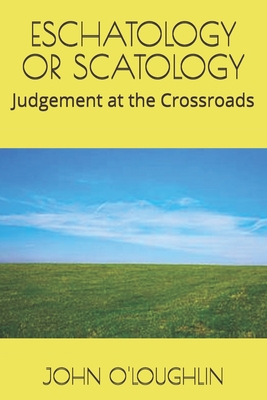 Eschatology or Scatology: Judgement at the Cros... 1505359910 Book Cover