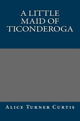A Little Maid of Ticonderoga 1490556613 Book Cover