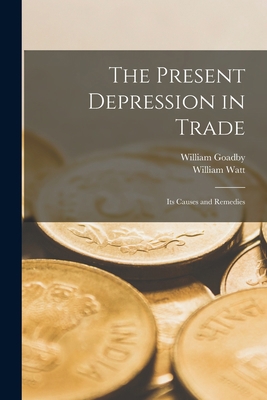 The Present Depression in Trade: Its Causes and... 1019223731 Book Cover