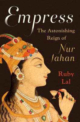 Empress: The Astonishing Reign of Nur Jahan 0393239349 Book Cover