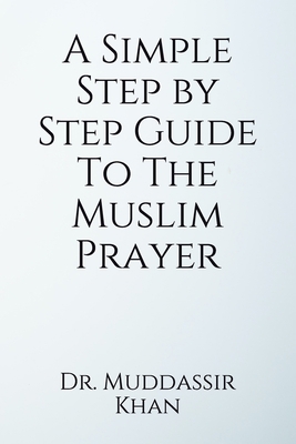 A Simple Step by Step Guide To The Muslim Prayer B08X62411D Book Cover