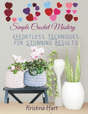 Simple Crochet Mastery: Effortless Techniques f... B0CXXNJ644 Book Cover