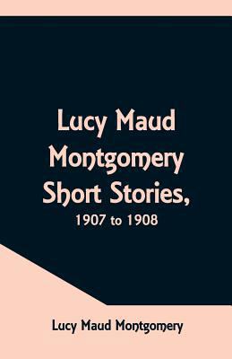 Lucy Maud Montgomery Short Stories, 1907 to 1908 9352971140 Book Cover
