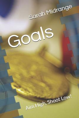 Goals: Aim High, Shoot Low! 1074070054 Book Cover