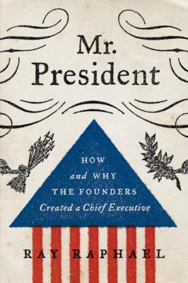 Mr. President: How and Why the Founders Created... 0307595277 Book Cover