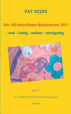 Die 100 skurrilsten Babynamen 2017: Hessen [German] 3744886360 Book Cover