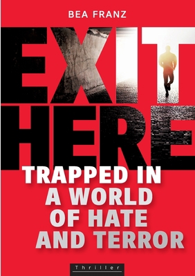 Exit Here: Trapped in a World of Hate and Terror 3955950581 Book Cover