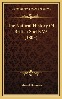 The Natural History Of British Shells V5 (1803) 1167267915 Book Cover