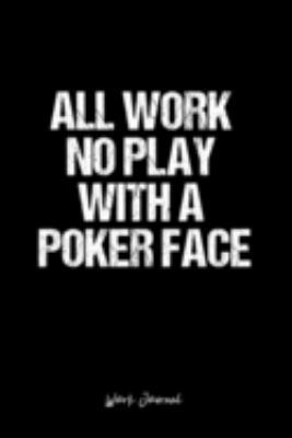 Work Journal: Dot Grid Journal -All Work No Play With A Poker Face- Black Lined Diary, Planner, Gratitude, Writing, Travel, Goal, Bullet Notebook - 6x9 120 page