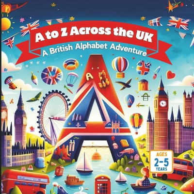 A to Z Across the UK A British Alphabet Adventure B0DDY667XF Book Cover