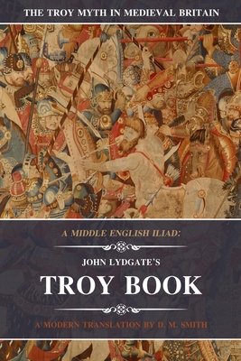 A Middle English Iliad: John Lydgate's Troy Boo... 1731538464 Book Cover