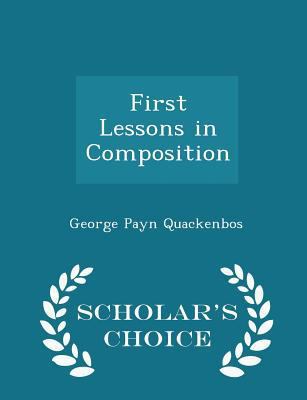 First Lessons in Composition - Scholar's Choice... 1298082382 Book Cover