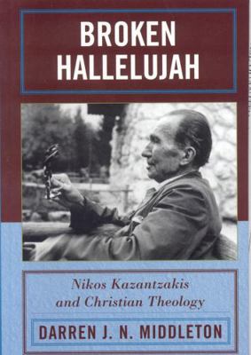 Broken Hallelujah: Nikos Kazantzakis and Christ... 0739119273 Book Cover