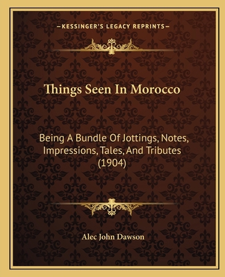 Things Seen In Morocco: Being A Bundle Of Jotti... 1165695197 Book Cover
