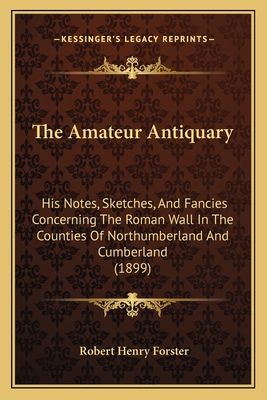 The Amateur Antiquary: His Notes, Sketches, And... 1166975037 Book Cover