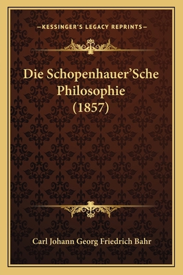Die Schopenhauer'Sche Philosophie (1857) [German] 1166730387 Book Cover