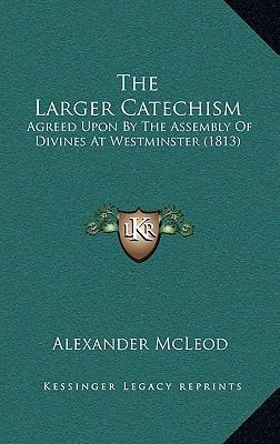 The Larger Catechism: Agreed Upon By The Assemb... 1167262522 Book Cover