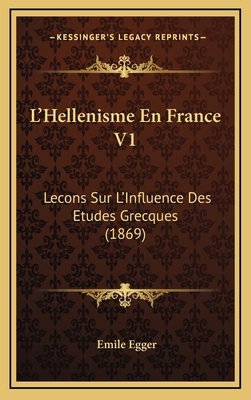 L'Hellenisme En France V1: Lecons Sur L'Influen... [French] 1168258464 Book Cover