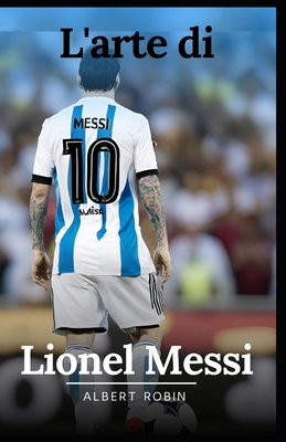 L'arte di Lionel Messi: Biografia e autobiograf... [Italian]            Book Cover