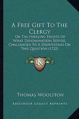 A Free Gift To The Clergy: Or The Hireling Prie... 1165926709 Book Cover