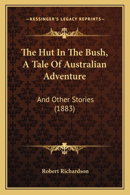 The Hut In The Bush, A Tale Of Australian Adven... 1167043154 Book Cover