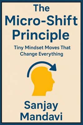 The Micro-Shift Principle: Tiny Mindset Moves T... B0FG346M3N Book Cover