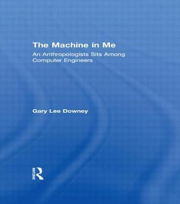 The Machine in Me: An Anthropologist Sits Among... 0415920213 Book Cover