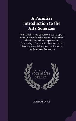 A Familiar Introduction to the Arts Sciences: W... 1359023674 Book Cover