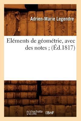 Eléments de Géométrie, Avec Des Notes (Éd.1817) [French] 2012541518 Book Cover