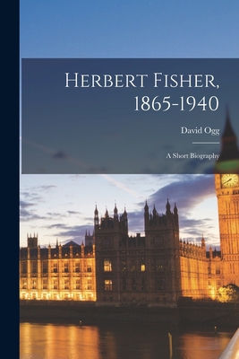 Herbert Fisher, 1865-1940: a Short Biography 101345944X Book Cover