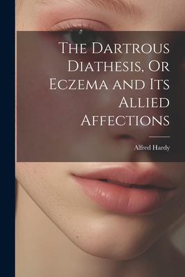 The Dartrous Diathesis, Or Eczema and Its Allie... 1022790927 Book Cover