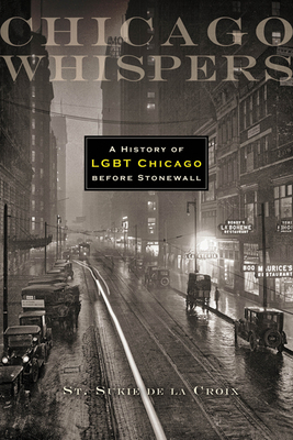 Chicago Whispers: A History of LGBT Chicago Bef... 0299286940 Book Cover