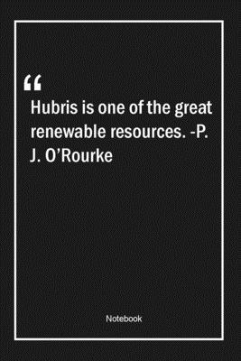 Paperback Hubris is one of the great renewable resources. -P. J. O'Rourke: Lined Gift Notebook With Unique Touch | Journal | Lined Premium 120 Pages |great Quotes| Book