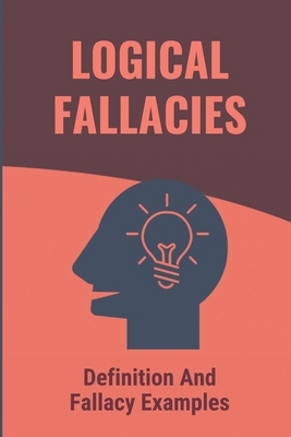 Logical Fallacies: Definition And Fallacy Examp... B098JL3YCC Book Cover