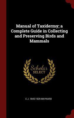 Manual of Taxidermy; a Complete Guide in Collec... 1296499693 Book Cover