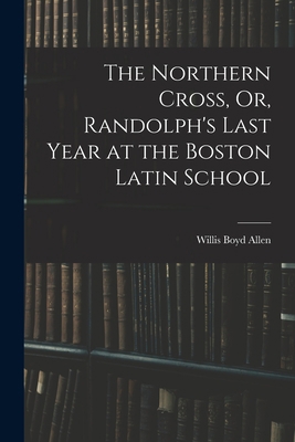 The Northern Cross, Or, Randolph's Last Year at... 1017639159 Book Cover