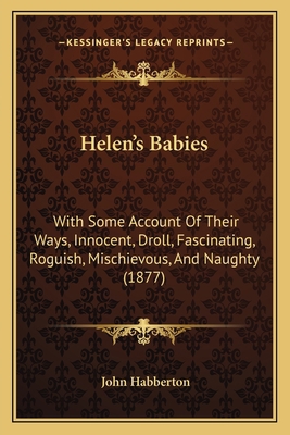 Helen's Babies: With Some Account Of Their Ways... 1164667173 Book Cover