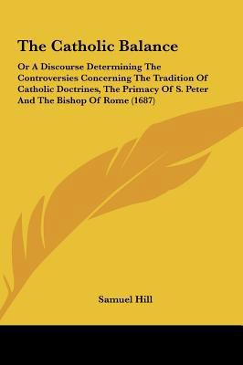 The Catholic Balance: Or a Discourse Determinin... 1161968954 Book Cover