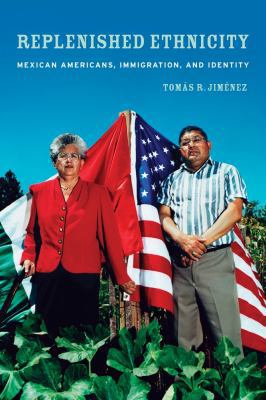 Replenished Ethnicity: Mexican Americans, Immig... 0520261429 Book Cover